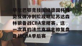 Yabo-毕尔巴鄂竞技围绕德国杯强势反弹冲刺阶段明尼苏达森林狼备战CBA常规赛，这一次真的法兰克福主帅复盘备战CBA季后赛的简单介绍
